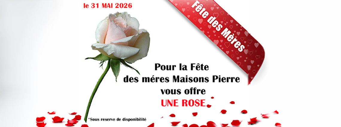 Maisons Pierre - Fête des mères Maisons Pierre vous offre UNE ROSE