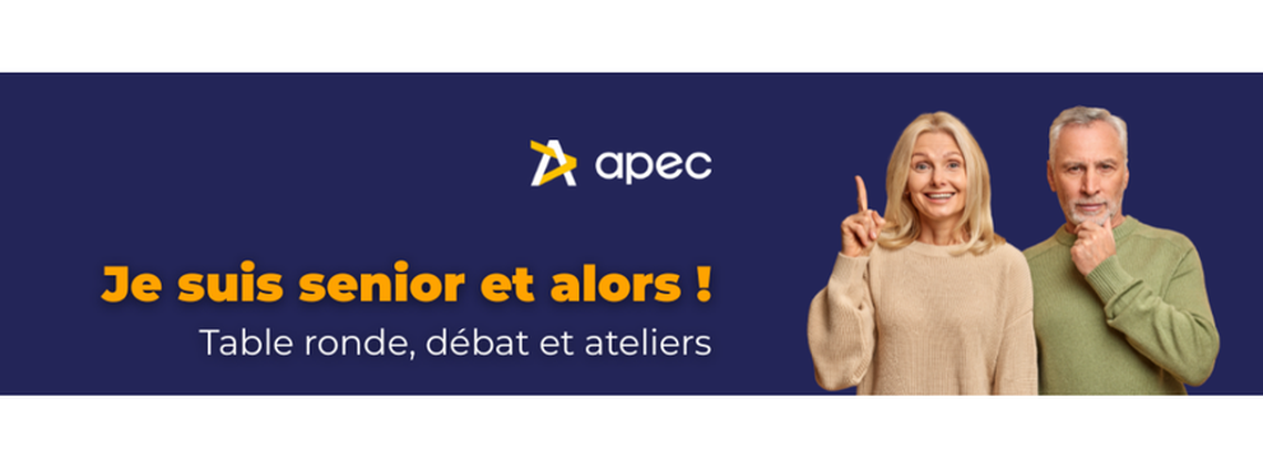 Apec - CADRES SENIOR : "JE SUIS SENIOR ET ALORS !"